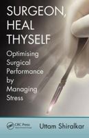 Surgeon, Heal Thyself: A Guide to Managing Stress and Preventing Burnout 1498724035 Book Cover