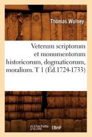 Veterum Scriptorum Et Monumentorum Historicorum, Dogmaticorum, Moralium. T 1 (A0/00d.1724-1733) 2012631177 Book Cover