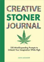 Creative Stoner Journal: 150 Mind-Expanding Prompts to Unleash Your Imagination While High B0BFWJ42C9 Book Cover
