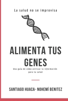 Alimenta tus genes: Una guía de cómo utilizar la información para tu salud B0CFCPW9HS Book Cover