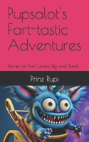 Pupsalot's Fart-tastic Adventures: Stories for Fart Lovers Big and Small B0C1J1MXPK Book Cover