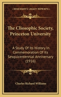 The Cliosophic Society, Princeton University: A Study of Its History in Commemoration of Its Sesquicentennial Anniversary 1104484803 Book Cover