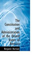 The Constitution and Administration of the United States of America 1165123037 Book Cover