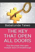 The Key That Open All Doors: Pray the Prayer That Open Multiple Doors of Breakthrough 1723722189 Book Cover