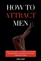 How to Attract Men: Discover the Secrets to Capturing His Attention and Building Meaningful Relationships That Keep Him Coming Back for More B0DR9WTFXR Book Cover