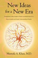 New Ideas for a New Era: Introduction to New Insights in Physics and Mathematics for a More Complete and Deeper Understanding of Reality 1496930665 Book Cover