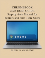 CHROMEBOOK 2025 USER GUIDE: Step-by-Step Manual for Seniors and First-Time Users B0FRYR1CC1 Book Cover