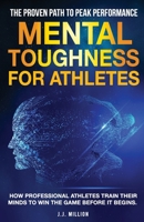 Mental Toughness for Athletes: The Proven Path To Peak Performance: How Professional Athletes Train Their Minds To Win The Game Before It Begins 1739042913 Book Cover