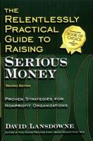 The Relentlessly Practical Guide to Raising Serious Money: Proven Strategies for Nonprofit Organizations 1889102199 Book Cover