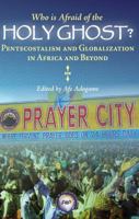 Who Is Afraid of the Holy Ghost?: Pentecostalism and Globalization in Africa and Beyond 1592218040 Book Cover
