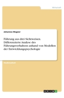 Führung aus drei Sichtweisen. Differenzierte Analyse des Führungsverhaltens anhand von Modellen der Entwicklungspsychologie (German Edition) 334610981X Book Cover