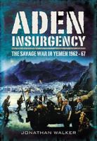 Aden Insurgency: The Savage War in South Arabia 1962-67 1848845480 Book Cover