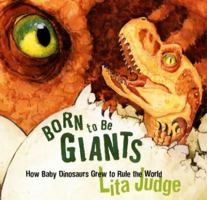 Born to Be Giants: How Baby Dinosaurs Grew to Rule the World 1596434430 Book Cover