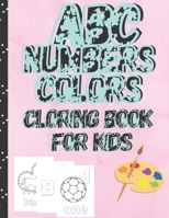 ABC NUMBERS COLORS COLORING BOOK FOR KIDS: Educational And Fun Toddler Coloring Book - Letters, Numbers, Shapes And Basic Letter coloring Practice For All Preschool Age Kids B08QLGGW1M Book Cover