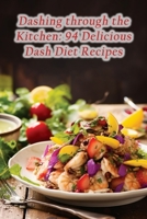 Dashing through the Kitchen: 94 Delicious Dash Diet Recipes B0CLB3X557 Book Cover