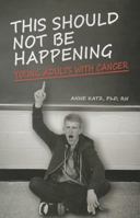 This Should Not Be Happening: Young Adults With Cancer 1935864440 Book Cover