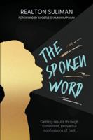 The Spoken Word: Getting results through consistent, prayerful confessions of faith 1990961320 Book Cover