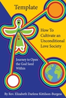Template How to Cultivate an Unconditional Love Society: Journey to Open the God Seed Within 1737644215 Book Cover