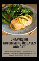 Unraveling Autoimmune Diseases And Diet: The Essential Hashimoto's Diet Guide To Fix Leaky Gut, Reverse Inflammatory Symptoms And Manage Autoimmune Diseases null Book Cover