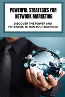 Powerful Strategies For Network Marketing: Discover The Power And Potential To Run Your Business: Network Marketing Ideas B09CGFWP17 Book Cover