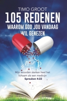 105 redenen waarom God jou vandaag wil genezen: Mijn woorden sterken heel het lichaam als een medicijn - Spreuken 4:22 (Dutch Edition) 9083440818 Book Cover