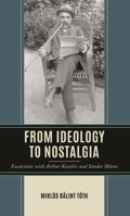 From Ideology to Nostalgia: Excursions with Arthur Koestler and Saandor Maarai 1666966355 Book Cover