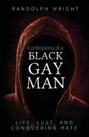 Confessions of A Black Gay Man: Life, Lust, and Conquering Hate 1667827480 Book Cover