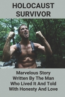 Holocaust Survivor: Marvelous Story Written By The Man Who Lived It And Told With Honesty And Love: Stories Of Child Holocaust Survivors null Book Cover