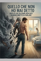 Quello che non ho mai detto: Quello che un uomo non dice quando smette di parlare (Italian Edition) B0GW6143XT Book Cover
