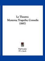 Le Theatre: Mysteres; Tragedie; Comedie (1887) 1166606368 Book Cover