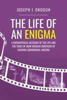 The Life Of An Enigma: A Biographical Account of the Life and the Times of John Okogun Omovuon of Ewohimi (Ebhokimi), Nigeria 1525591479 Book Cover