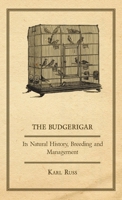 The Budgerigar   Its Natural History, Breeding And Management 1443772607 Book Cover