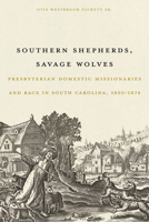 Southern Shepherds, Savage Wolves: Presbyterian Domestic Missionaries and Race in South Carolina, 1802–1874 1643366149 Book Cover