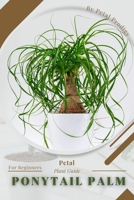 Ponytail Palm: Prodigy Petal, Plant Guide B0BXNM87RR Book Cover