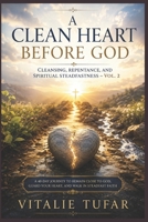 A Clean Heart Before God: Cleansing, Repentance, and Spiritual Steadfastness – Vol. 2 (SERIES II: The Spiritual Foundation) B0HF7V69Y3 Book Cover