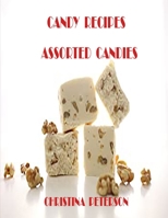CANDY RECIPES, ASSORTED CANDIES: 47 DIFFERENT RECIPES, DIVINITY, GELATIN, HARD, LIQUEUR, MINTS, LOLLYPOP, RED HOT DIVINITY B096TRXK43 Book Cover