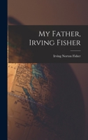 My Father, Irving Fisher 1013753496 Book Cover