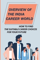 Overview Of The India Career World: How To Find The Suitable Career Choices For Your Future: Job Market In India May 2021 B09C9BY8RQ Book Cover