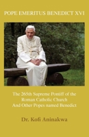 POPE EMERITUS BENEDICT XVI: The 265th Supreme Pontiff of the Roman Catholic Church And Other Popes named Benedict 1922439541 Book Cover