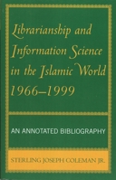 Librarianship and Information Science in the Islamic World, 1966-1999: An Annotated Bibliography 0810851792 Book Cover