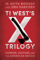 Ti West’s X Trilogy: Horror, Culture, and the American Dream (Reframing Hollywood) 149686753X Book Cover