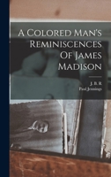 A Colored Man's Reminiscences Of James Madison 1015419526 Book Cover