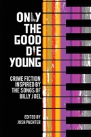 Only the Good Die Young: Crime Fiction Inspired by the Songs of Billy Joel 194913542X Book Cover