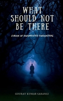 What Should Not Be There: A Book of Documented Encounters B0GZL8ZSZG Book Cover