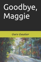 Goodbye, Maggie 1724881876 Book Cover