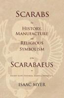Scarabs: This History, Manufacture and Religious Symbolism of the Scarabaeus in Ancient Egypt, Phoenicia, Sardinia and Etruria 1508758239 Book Cover