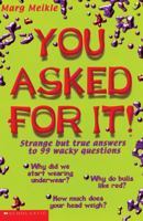 You asked for it!: Strange but true answers to 99 wacky questions 0439987237 Book Cover
