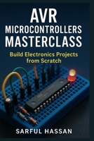 AVR Microcontrollers Masterclass: Build Electronics Projects from Scratch B0F3XJCL3J Book Cover