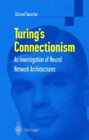 Turing's Connectionism: An Investigation of Neural Network Architectures (Discrete Mathematics & Theoretical Computer Science) 1852334754 Book Cover