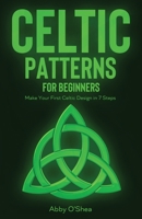 Celtic Patterns for Beginners: Make Your First Celtic Design in 7 Steps 1951035909 Book Cover